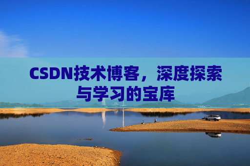 CSDN技术博客，深度探索与学习的宝库
